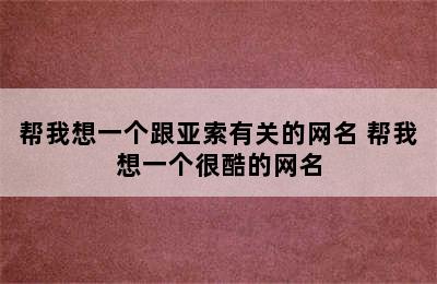 帮我想一个跟亚索有关的网名 帮我想一个很酷的网名